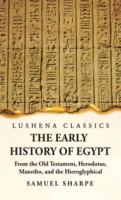 Wczesna historia Egiptu na podstawie Starego Testamentu, Herodota, Manetho i inskrypcji hieroglificznych - The Early History of Egypt From the Old Testament, Herodotus, Manetho, and the Hieroglyphical Incriptions