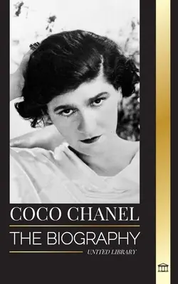 Coco Chanel: Biografia i życie francuskiej projektantki mody, która założyła House of Chanel - Coco Chanel: The biography and life of the French fashion designer that founded the House of Chanel