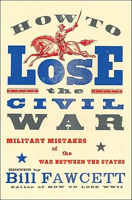 Jak przegrać wojnę secesyjną: wojskowe błędy wojny między stanami - How to Lose the Civil War: Military Mistakes of the War Between the States