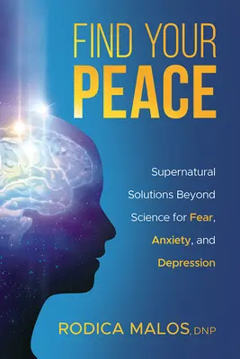 Znajdź swój spokój: Nadprzyrodzone rozwiązania wykraczające poza naukę dla strachu, lęku i depresji - Find Your Peace: Supernatural Solutions Beyond Science for Fear, Anxiety, and Depression