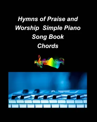 Hyns of Praise and Worship Simple Piano Song Book Chords: proste akordy fortepianowe fałszywa książka religijny kościół uwielbienie melodia pochwała teksty - Hyns of Praise and Worship Simple Piano Song Book Chords: piano simple chords fake book religious church worship praise melody lyrics