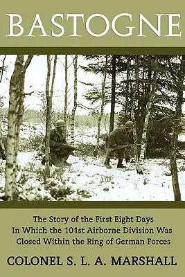 Bastogne: Historia pierwszych ośmiu dni (reprint z czasów II wojny światowej) - Bastogne: The Story of the First Eight Days (WWII Era Reprint)