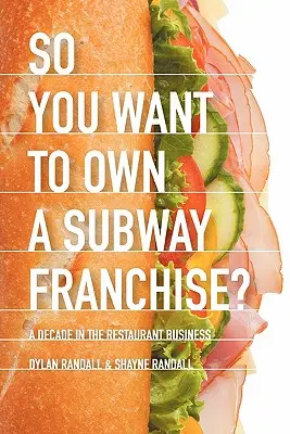 Więc chcesz być właścicielem franczyzy Subway? Dekada w branży restauracyjnej - So You Want to Own a Subway Franchise?: A Decade in the Restaurant Business