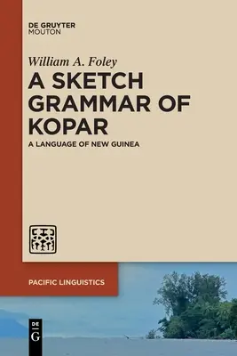 A Sketch Grammar of Kopar: Język Nowej Gwinei - A Sketch Grammar of Kopar: A Language of New Guinea