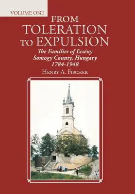 Od tolerancji do wypędzenia: Rodziny hrabstwa Ecsny Somogy, Węgry 1784-1948 - From Toleration to Expulsion: The Families of Ecsny Somogy County, Hungary 1784-1948