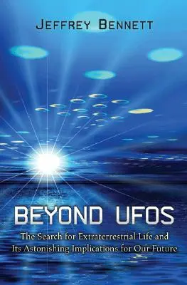 Poza UFO: Poszukiwanie życia pozaziemskiego i jego zdumiewające implikacje dla naszej przyszłości - Beyond UFOs: The Search for Extraterrestrial Life and Its Astonishing Implications for Our Future