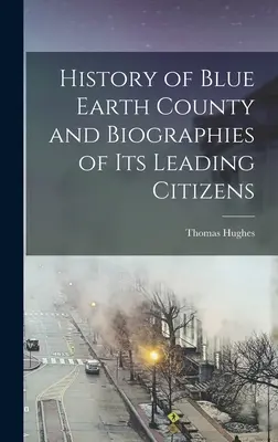 Historia hrabstwa Blue Earth i biografie jego czołowych obywateli - History of Blue Earth County and Biographies of its Leading Citizens