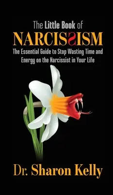 Mała księga narcyzmu: Niezbędny przewodnik, jak przestać tracić czas i energię na narcyza w swoim życiu - The Little Book of Narcissism: The Essential Guide to Stop Wasting Time and Energy on the Narcissist in Your Life