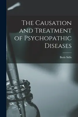 Przyczyny i leczenie chorób psychopatycznych - The Causation and Treatment of Psychopathic Diseases