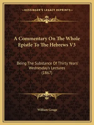 Komentarz do całego Listu do Hebrajczyków V3: Będący treścią trzydziestoletnich środowych wykładów (1867) - A Commentary On The Whole Epistle To The Hebrews V3: Being The Substance Of Thirty Years' Wednesday's Lectures (1867)