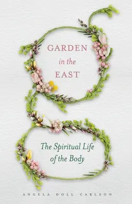 Ogród na Wschodzie: Duchowe życie ciała - Garden in the East: The Spiritual Life of the Body