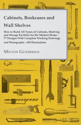 Szafki, regały i półki ścienne - jak zbudować wszystkie rodzaje szafek, półek i schowków dla nowoczesnego domu - 77 projektów z komentarzem - Cabinets, Bookcases and Wall Shelves - Hot to Build All Types of Cabinets, Shelving and Storage Facilities for the Modern Home - 77 Designs with Compl