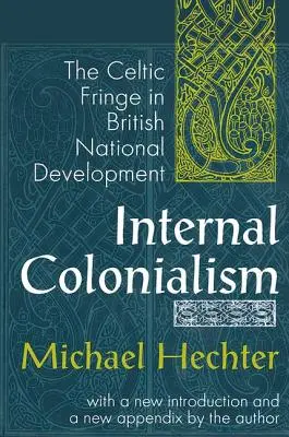 Wewnętrzny kolonializm: Celtyckie obrzeża w brytyjskim rozwoju narodowym - Internal Colonialism: The Celtic Fringe in British National Development