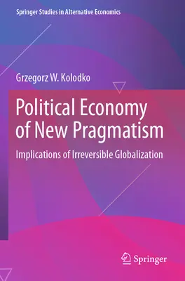 Ekonomia polityczna nowego pragmatyzmu: Implikacje nieodwracalnej globalizacji - Political Economy of New Pragmatism: Implications of Irreversible Globalization