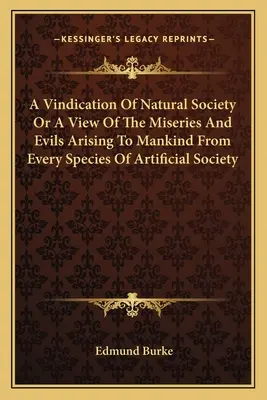 A Vindication of Natural Society Or A View of the Miseries and Evils Arising to Mankindind from Every Species of Artificial Society (Windykacja społeczeństwa naturalnego lub pogląd na nieszczęścia i zło wynikające dla ludzkości z każdego gatunku sztucznego społeczeństwa) - A Vindication Of Natural Society Or A View Of The Miseries And Evils Arising To Mankind From Every Species Of Artificial Society