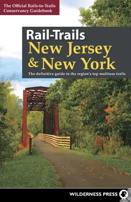 Rail-Trails New Jersey & New York: Przewodnik po najlepszych szlakach wielokrotnego użytku w regionie - Rail-Trails New Jersey & New York: The Definitive Guide to the Region's Top Multiuse Trails