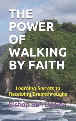 Moc kroczenia przez wiarę: Nauka sekretów otrzymywania przełomów - The Power of Walking by Faith: Learning Secrets to Receiving Breakthroughs