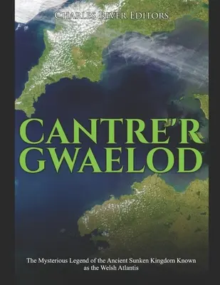 Cantre'r Gwaelod: Tajemnicza legenda starożytnego zatopionego królestwa znanego jako walijska Atlantyda - Cantre'r Gwaelod: The Mysterious Legend of the Ancient Sunken Kingdom Known as the Welsh Atlantis