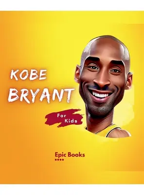 Kobe Bryant dla dzieci: Biografia Kobe Bryanta dla miłośników koszykówki i ciekawskich dzieci - Kobe Bryant for Kids: The biography of Kobe Bryant for Basketball lovers and curious Kids