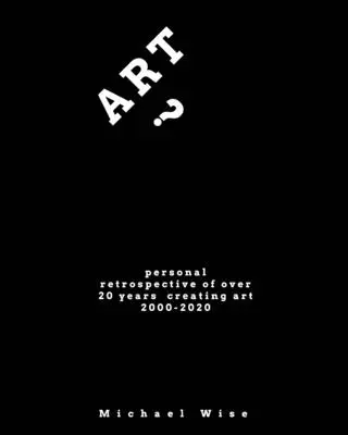 Sztuka? Osobista retrospektywa ponad 20 lat tworzenia sztuki - Art?: Personal Retrospective of Over 20 Years Creating Art