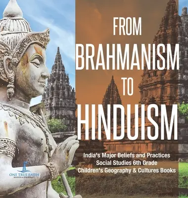 Od braminizmu do hinduizmu Główne wierzenia i praktyki Indii Nauki społeczne Książki dla dzieci z geografii i kultur 6. klasy - From Brahmanism to Hinduism India's Major Beliefs and Practices Social Studies 6th Grade Children's Geography & Cultures Books