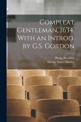 Compleat Gentleman, 1634. Z wstępem G.S. Gordona - Compleat Gentleman, 1634. With an Introd. by G.S. Gordon