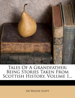 Tales of a Grandfather: Being Stories Taken from Scottish History, Volume 1...