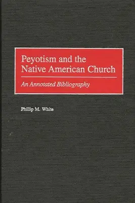 Pejotyzm i kościół rdzennych Amerykanów: Bibliografia z przypisami - Peyotism and the Native American Church: An Annotated Bibliography