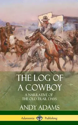 Dziennik kowboja: Opowieść o dawnych czasach na szlaku (Hardcover) - The Log of a Cowboy: A Narrative of the Old Trail Days (Hardcover)