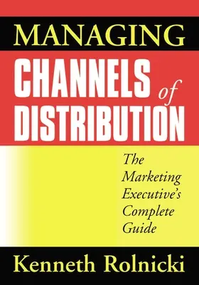 Zarządzanie kanałami dystrybucji: Kompletny przewodnik kierownika ds. marketingu - Managing Channels of Distribution: The Marketing Executive's Complete Guide