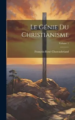 Le Gnie Du Christianisme; tom 1 - Le Gnie Du Christianisme; Volume 1