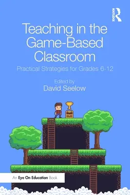 Nauczanie w klasie opartej na grach: Praktyczne strategie dla klas 6-12 - Teaching in the Game-Based Classroom: Practical Strategies for Grades 6-12