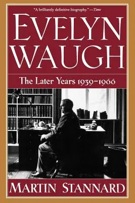 Evelyn Waugh: Późniejsze lata 1939-1966 - Evelyn Waugh: The Later Years 1939-1966