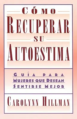 Como Recuperar Su Autoestima (Odzyskaj poczucie własnej wartości): Guia Para Mujeres Que Desean Sentirse Mejor (Przewodnik dla kobiet) - Como Recuperar Su Autoestima (Recovery of Your Self-Esteem): Guia Para Mujeres Que Desean Sentirse Mejor (a Guide for Women)
