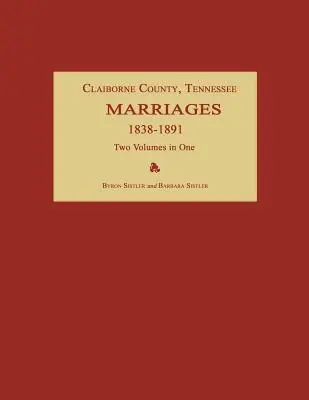 Hrabstwo Claiborne, Tennessee, małżeństwa 1838-1891. Dwa tomy w jednym - Claiborne County, Tennessee, Marriages 1838-1891. Two Volumes in One