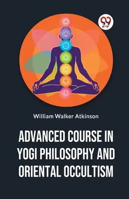 Zaawansowany kurs filozofii joginów i orientalnego okultyzmu - Advanced Course In Yogi Philosophy And Oriental Occultism