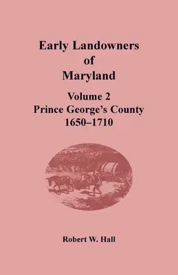 Wcześni właściciele ziemscy Maryland: Tom 2, Hrabstwo Prince George's, 1650-1710 - Early Landowners of Maryland: Volume 2, Prince George's County, 1650-1710