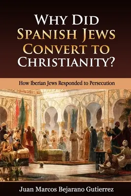 Dlaczego hiszpańscy Żydzi przeszli na chrześcijaństwo? Jak iberyjscy Żydzi zareagowali na prześladowania - Why Did Spanish Jews Convert to Christianity?: How Iberian Jews Responded to Persecution