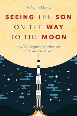 Zobaczyć syna w drodze na Księżyc: Refleksja inżyniera NASA na temat nauki i wiary - Seeing the Son on the Way to the Moon: A NASA Engineer's Reflection on Science and Faith