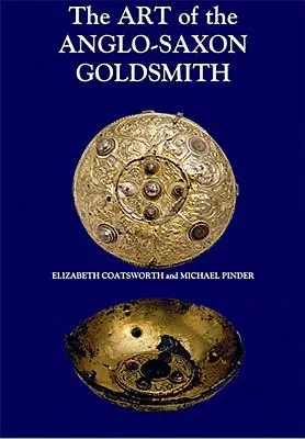 Sztuka anglosaskiego złotnika: Metaloplastyka w anglosaskiej Anglii: Jej praktyka i praktycy - The Art of the Anglo-Saxon Goldsmith: Fine Metalwork in Anglo-Saxon England: Its Practice and Practitioners