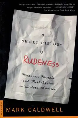 Krótka historia chamstwa: Maniery, moralność i złe zachowanie we współczesnej Ameryce - A Short History of Rudeness: Manners, Morals, and Misbehavior in Modern America