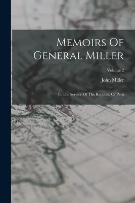 Wspomnienia generała Millera: w służbie Republiki Peru; tom 2 - Memoirs Of General Miller: In The Service Of The Republic Of Peru; Volume 2