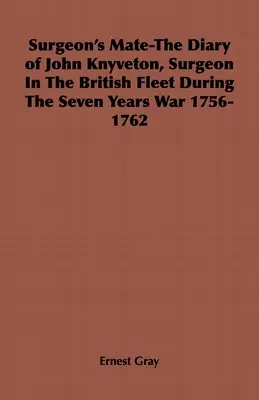 Surgeon's Mate - Pamiętnik Johna Knyvetona, chirurga brytyjskiej floty podczas wojny siedmioletniej 1756-1762 - Surgeon's Mate-The Diary of John Knyveton, Surgeon in the British Fleet During the Seven Years War 1756-1762