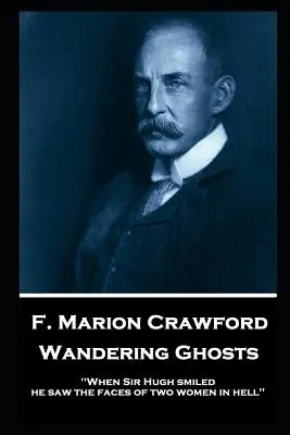 F. Marion Crawford - Wędrujące duchy: „Kiedy Sir Hugh się uśmiechnął, zobaczył twarze dwóch kobiet w piekle - F. Marion Crawford - Wandering Ghosts: 'When Sir Hugh smiled he saw the faces of two women in hell''