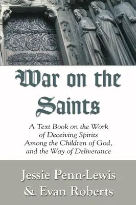 Wojna ze świętymi: Podręcznik o dziele zwodniczych duchów wśród dzieci Bożych i drodze wyzwolenia - War on the Saints: A Text Book on the Work of Deceiving Spirits Among the Children of God, and the Way of Deliverance