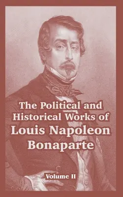 Dzieła polityczne i historyczne Ludwika Napoleona Bonaparte: Tom II - The Political and Historical Works of Louis Napoleon Bonaparte: Volume II