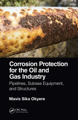 Ochrona przed korozją w przemyśle naftowym i gazowym: Rurociągi, urządzenia podwodne i konstrukcje - Corrosion Protection for the Oil and Gas Industry: Pipelines, Subsea Equipment, and Structures