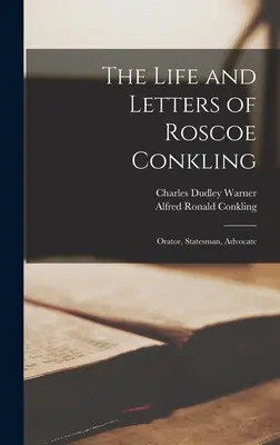 Życie i listy Roscoe Conklinga: Orator, mąż stanu, adwokat - The Life and Letters of Roscoe Conkling: Orator, Statesman, Advocate