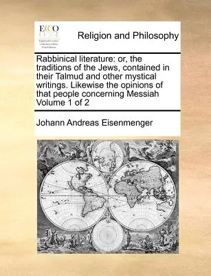 Literatura rabiniczna: Or, the Traditions of the Jews, Contained in Their Talmud and Other Mystical Writings. Likewise the Opinions of That P - Rabbinical Literature: Or, the Traditions of the Jews, Contained in Their Talmud and Other Mystical Writings. Likewise the Opinions of That P