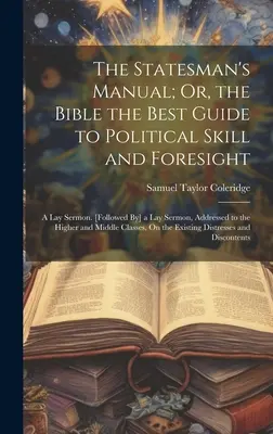 The Statesman's Manual; Or, the Bible the Best Guide to Political Skill and Foresight: A Lay Sermon. [Następnie] kazanie świeckie, skierowane do Wysokich - The Statesman's Manual; Or, the Bible the Best Guide to Political Skill and Foresight: A Lay Sermon. [Followed By] a Lay Sermon, Addressed to the High